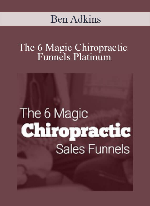 Ben Adkins - The 6 Magic Chiropractic Funnels Platinum