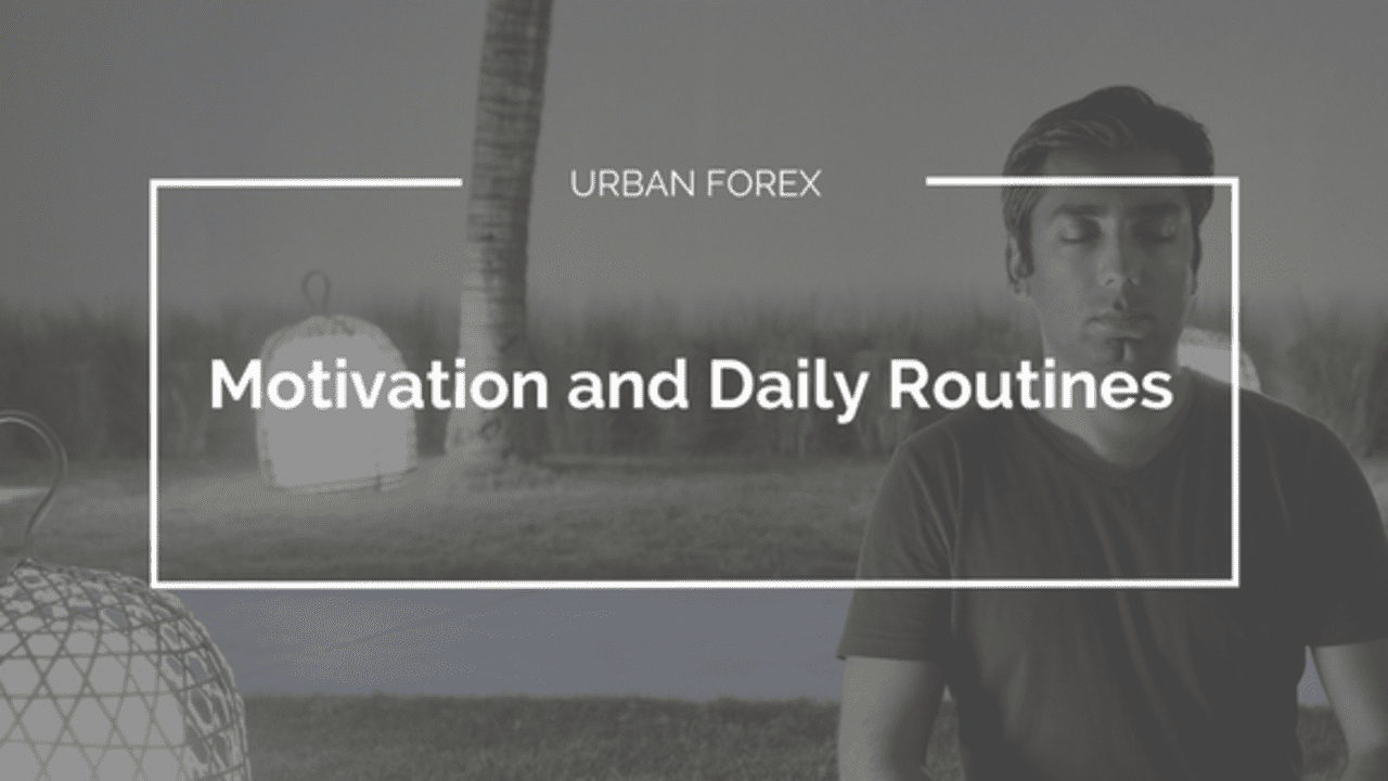 Urban Forex - Motivation and Daily Routines