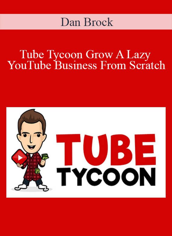 Dan Brock - Tube Tycoon Grow A Lazy YouTube Business From Scratch