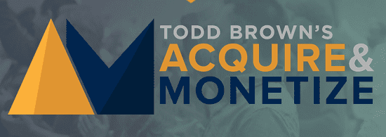 Todd Brown – Acquire and Monetize