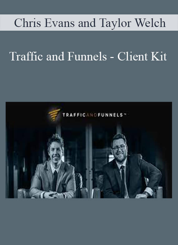 Chris Evans and Taylor Welch – Traffic and Funnels – Client Kit