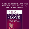 Sex and the Bonds of Love What We Know - What We Can Do, with Dr. Sue Johnson - Susan Johnson