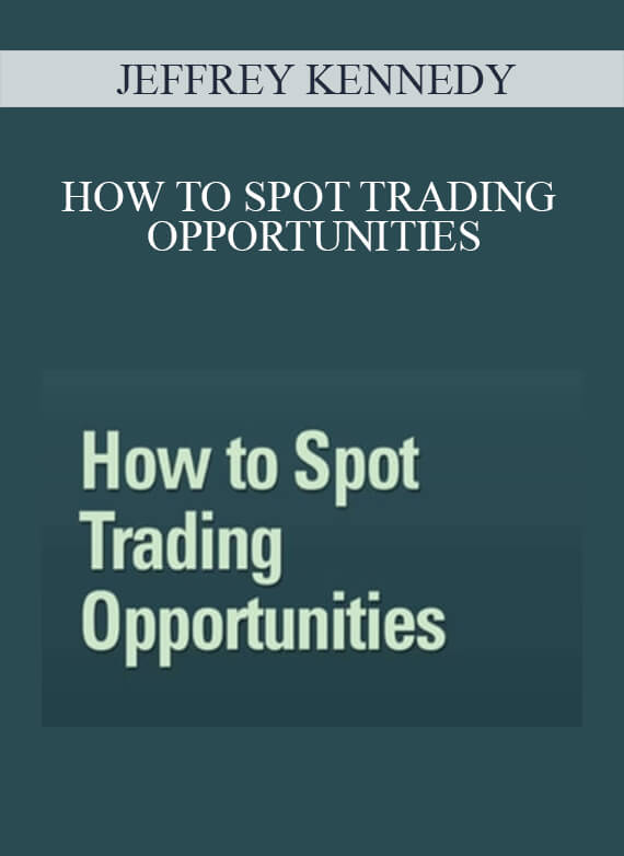 JEFFREY KENNEDY - HOW TO SPOT TRADING OPPORTUNITIES