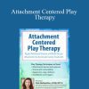 Clair Mellenthin - Attachment Centered Play Therapy Repair Relational Trauma and Build Secure Attachment to Accelerate Family Treatment