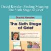 David Kessler - David Kessler Finding Meaning The Sixth Stage of Grief