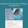 David M. Pratt - Integrated CBT Treatment Techniques for Depression