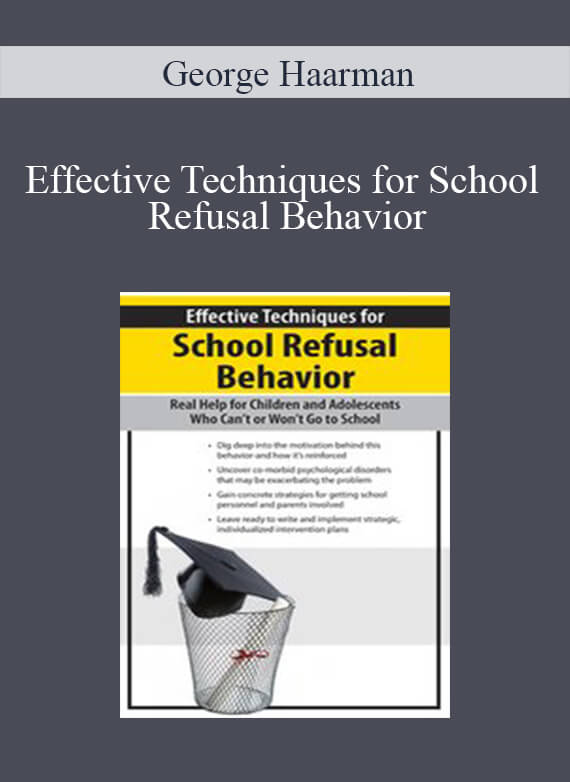 George Haarman - Effective Techniques for School Refusal Behavior Real Help for Children & Adolescents Who Can't or Won't Go to School