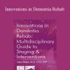 Jane Yakel - Innovations in Dementia Rehab A Multidisciplinary Guide to Staging & Interventions