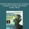 Janina Fisher - Somatic Interventions for Treating Complex Trauma with Janina Fisher, Ph.D.