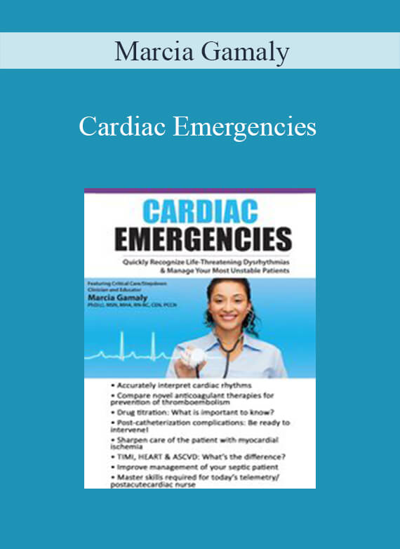 Marcia Gamaly - Cardiac Emergencies Quickly Recognize Life-Threatening Dysrhythmias & Manage Your Most Unstable Patients