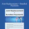 Mark Huslig - Joint Replacements + Bundled Payments What Every Therapist & Nurse Needs to Know for Optimal Treatment and Reimbursement