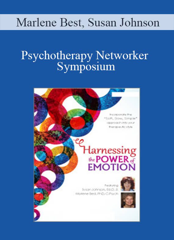 Marlene Best, Susan Johnson - Psychotherapy Networker Symposium Harnessing the Power of Emotion A Step-by-Step Approach with Susan Johnson, Ed.D.