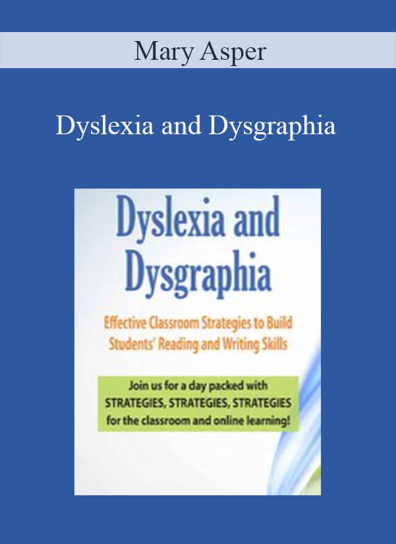 Mary Asper - Dyslexia and Dysgraphia Effective Classroom Strategies to Build Students’ Reading and Writing Skills