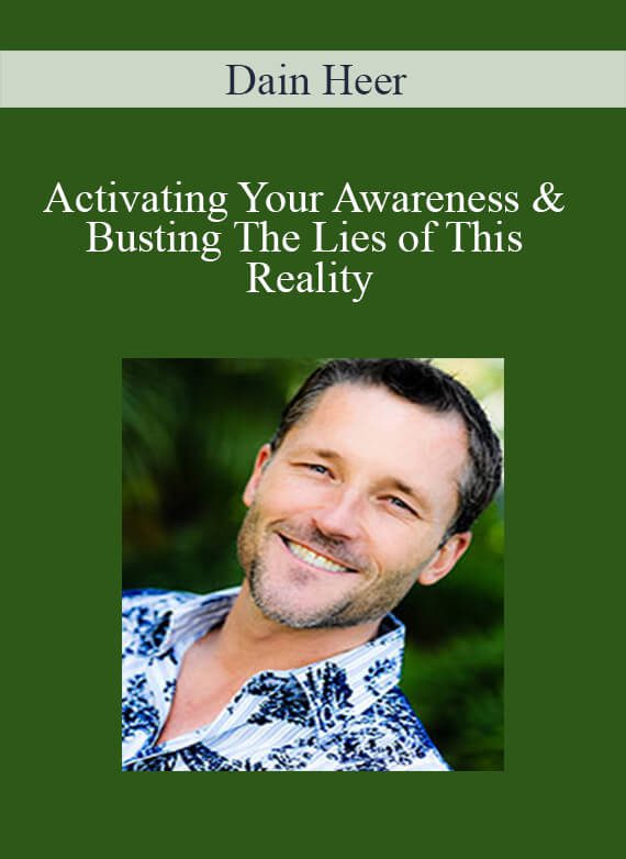 Dain Heer - Activating Your Awareness & Busting The Lies of This Reality