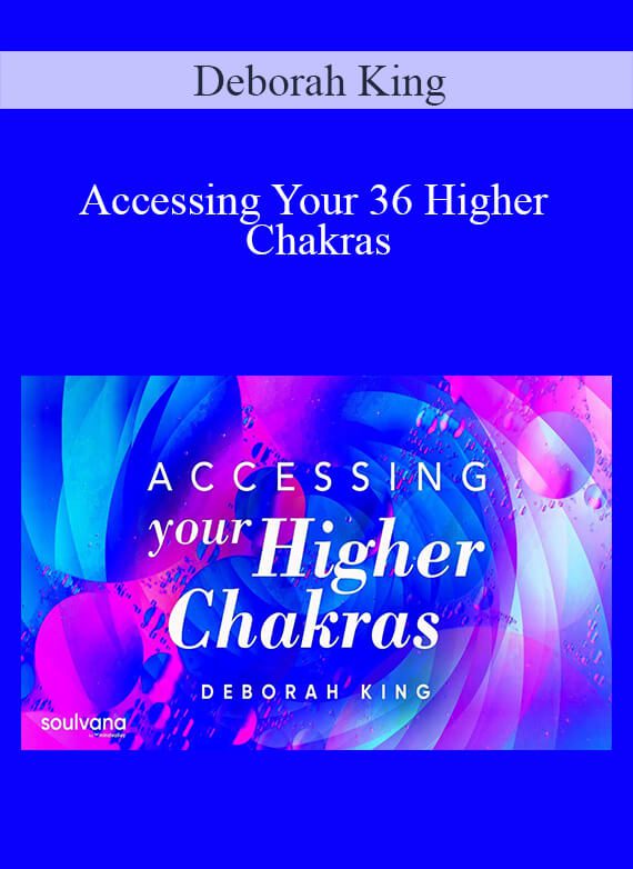 Deborah King - Accessing Your 36 Higher Chakras