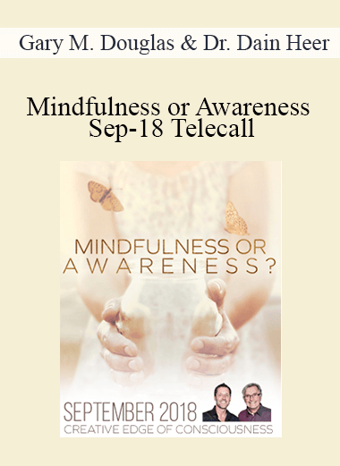 Gary M. Douglas & Dr. Dain Heer - Mindfulness or Awareness Sep-18 Telecall