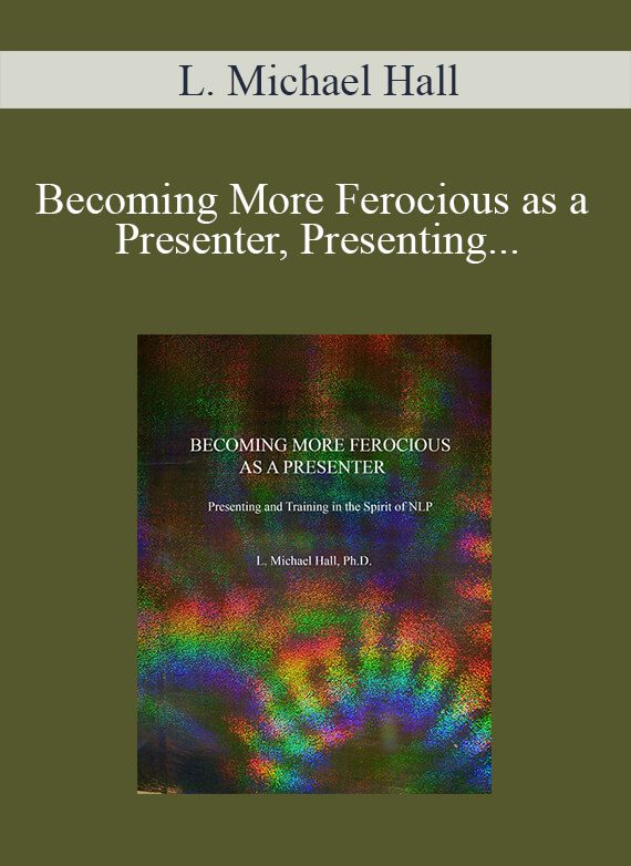 L. Michael Hall - Becoming More Ferocious as a Presenter, Presenting & Training In The Spirit of NLP