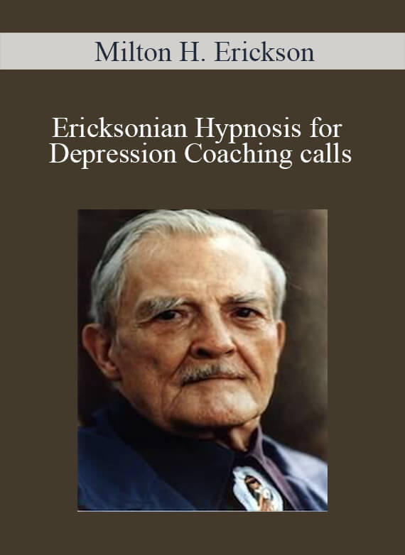 Milton H. Erickson - Ericksonian Hypnosis for Depression Coaching calls