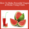 How To Make Powerful Viagra at Home Using Fruits