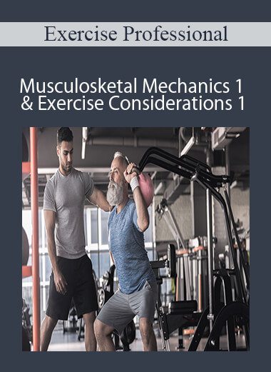 Exercise Professional - Musculosketal Mechanics 1 & Exercise Considerations 1