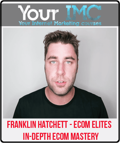 [Download Now] Franklin Hatchett - ECOM ELITES - In-Depth Ecom Mastery