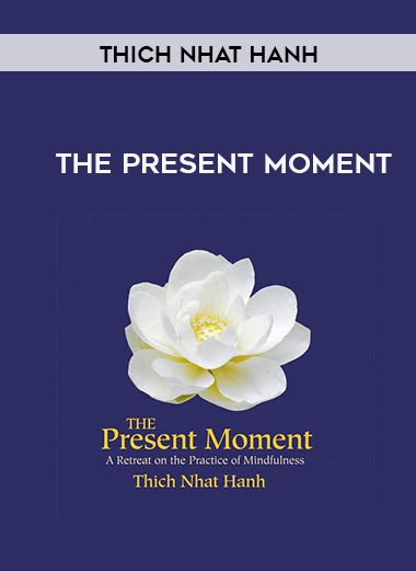 Thich Nhat Hanh – THE PRESENT MOMENT