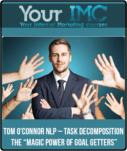 [Download Now] Tom O’Connor NLP – Task Decomposition The “Magic Power of Goal Getters”