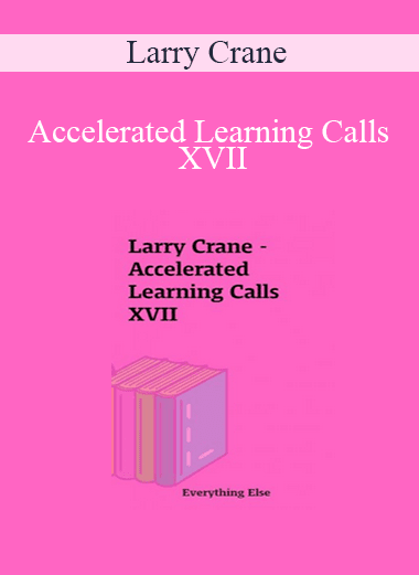 Larry Crane - Accelerated Learning Calls XVII