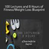 100 Lectures and 8 Hours of Fitness/Weight Loss Blueprint