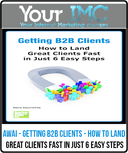 AWAI - Getting B2B Clients - How to Land Great Clients Fast in Just 6 Easy Steps