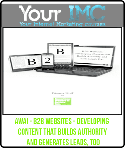 AWAI - B2B Websites - Developing Content that Builds Authority and Generates Leads