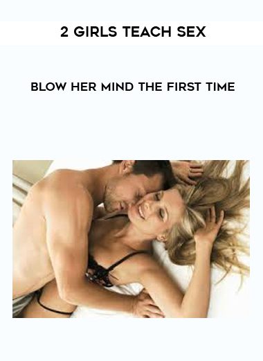 [Download Now] 2 Girls Teach Sex - Blow Her Mind The First Time