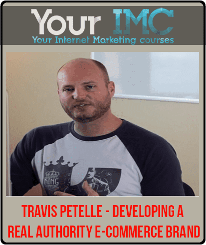 Travis Petelle - Developing A Real Authority E-Commerce Brand