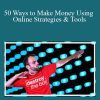 50 Ways to Make Money Using Online Strategies & Tools