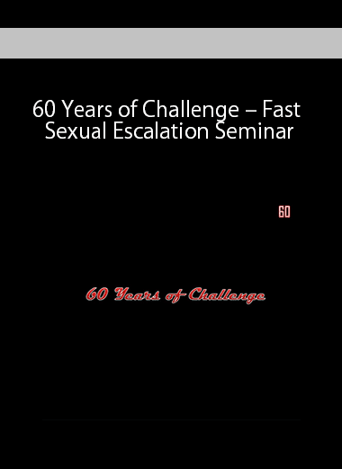 60 Years of Challenge – Fast Sexual Escalation Seminar