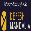 7-Figure Facebook Ads Scaling System (BPM) - Depesh Mandalia