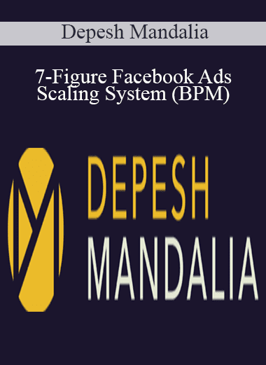 7-Figure Facebook Ads Scaling System (BPM) - Depesh Mandalia