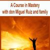 [Download Now] A Course in Mastery with don Miguel Ruiz and family