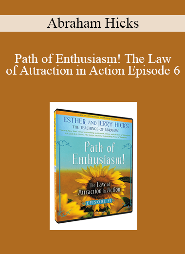 Abraham Hicks - Path of Enthusiasm! The Law of Attraction in Action Episode 6