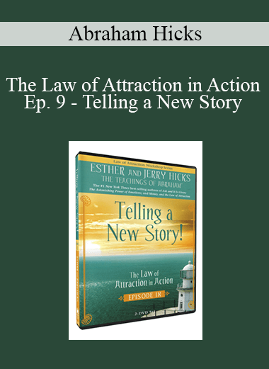 Abraham Hicks - The Law of Attraction in Action Ep. 9 - Telling a New Story