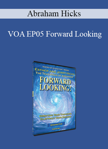 Abraham Hicks - VOA EP05 Forward Looking