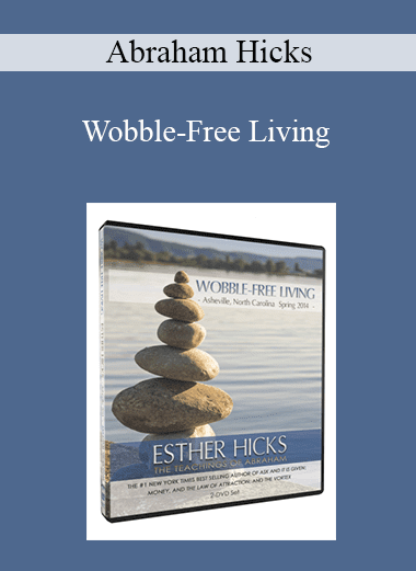 Abraham Hicks - Wobble-Free Living