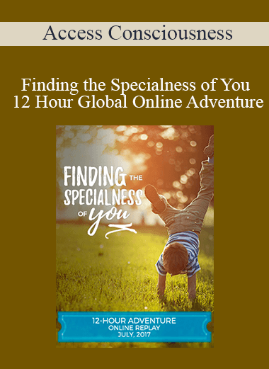 Access Consciousness - Finding the Specialness of You - 12 Hour Global Online Adventure - July 2017