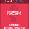 [Download Now] Adam Clark - Irresistible Podcasting