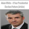 Adam White – 8 Year Presidential Election Pattern (Article)