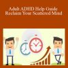 Adult ADHD Help Guide Reclaim Your Scattered Mind