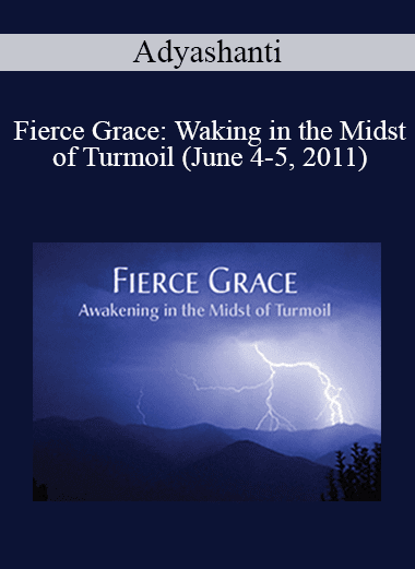 Adyashanti - Fierce Grace: Waking in the Midst of Turmoil (June 4-5