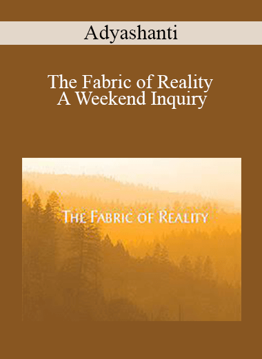 Adyashanti - The Fabric of Reality - A Weekend Inquiry