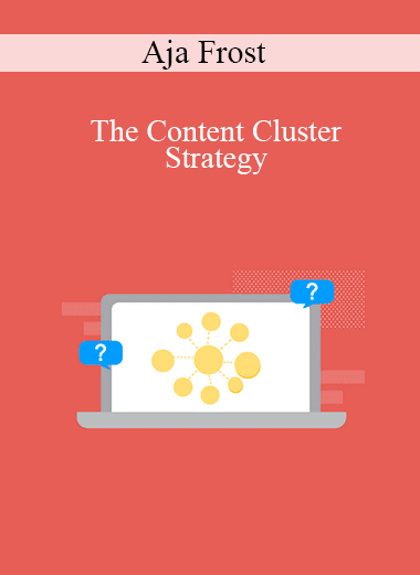 Aja Frost - The Content Cluster Strategy