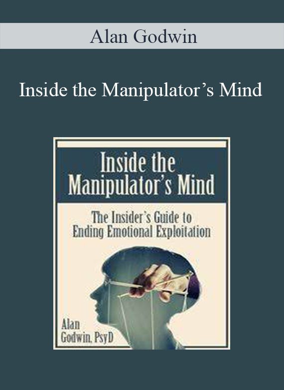 [Download Now] Alan Godwin - Inside the Manipulator’s Mind: The Insider’s Guide to Ending Emotional Exploitation